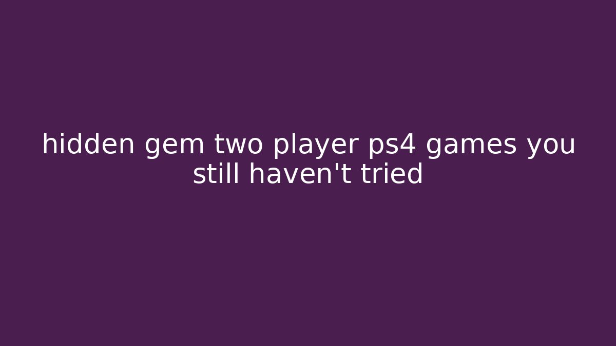 hidden gem two player ps4 games you still haven't tried