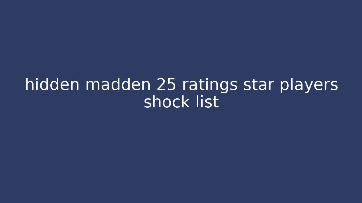 hidden madden 25 ratings star players shock list