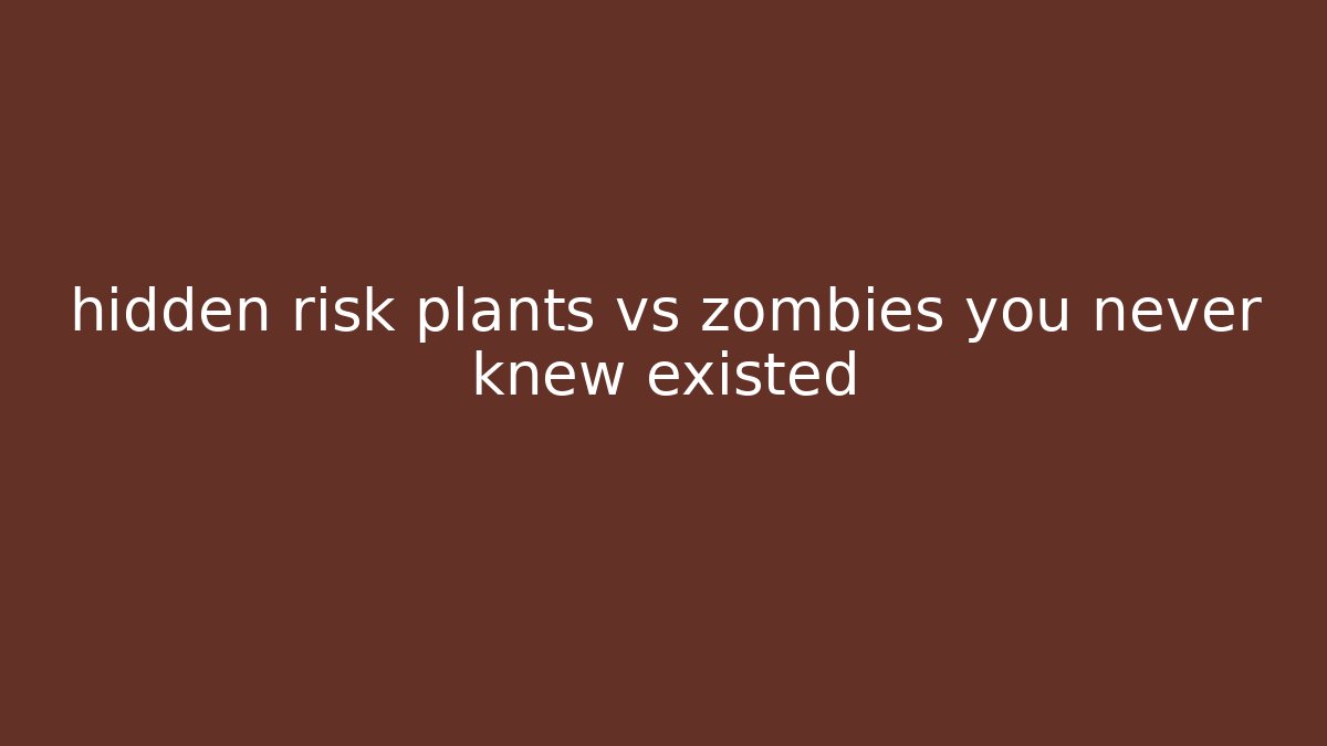 hidden risk plants vs zombies you never knew existed