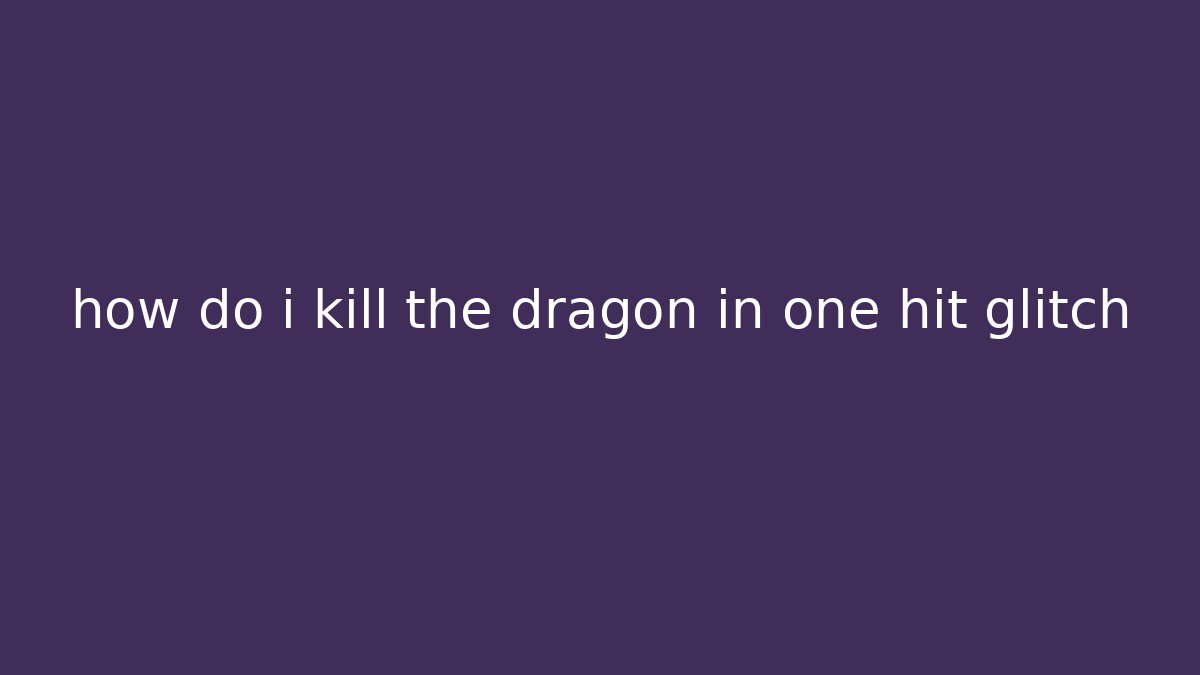 how do i kill the dragon in one hit glitch