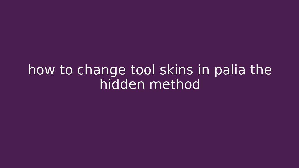 how to change tool skins in palia the hidden method - Andrea Zevedo