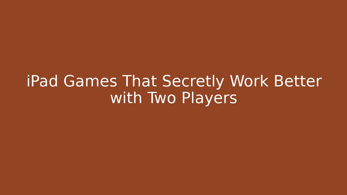 iPad Games That Secretly Work Better with Two Players