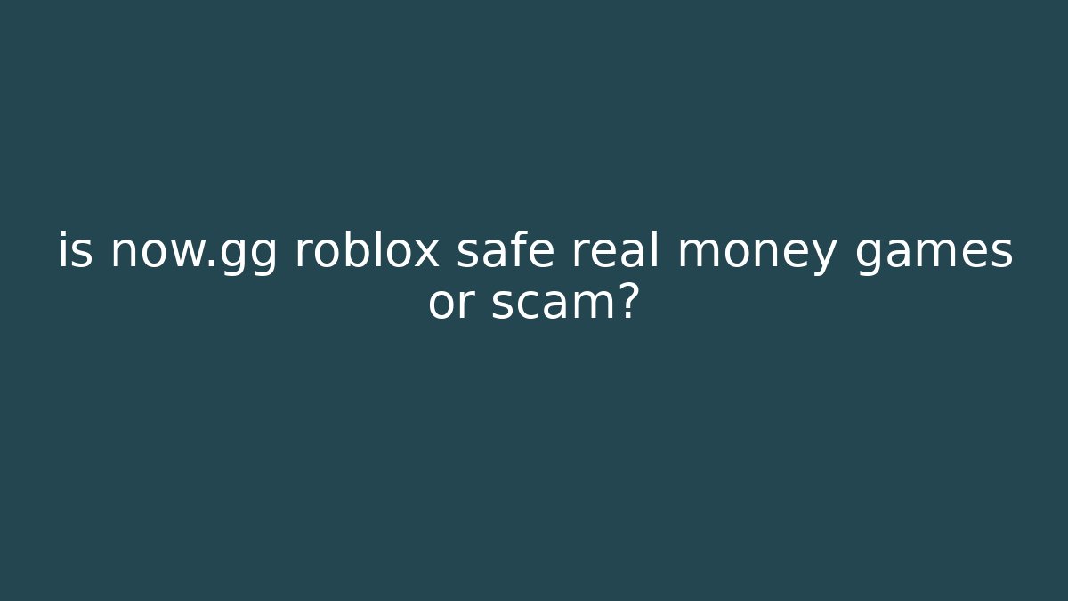 is now.gg roblox safe real money games or scam?