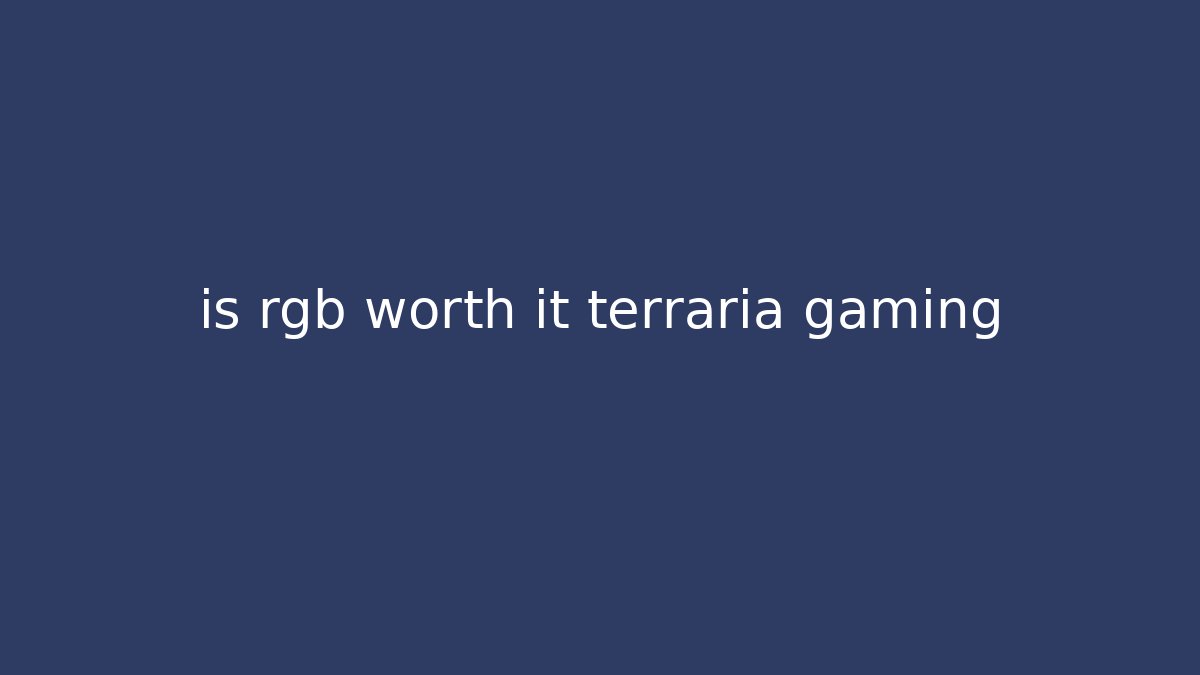 is rgb worth it terraria gaming