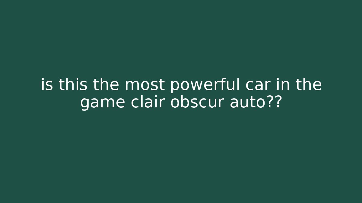 is this the most powerful car in the game clair obscur auto揭秘