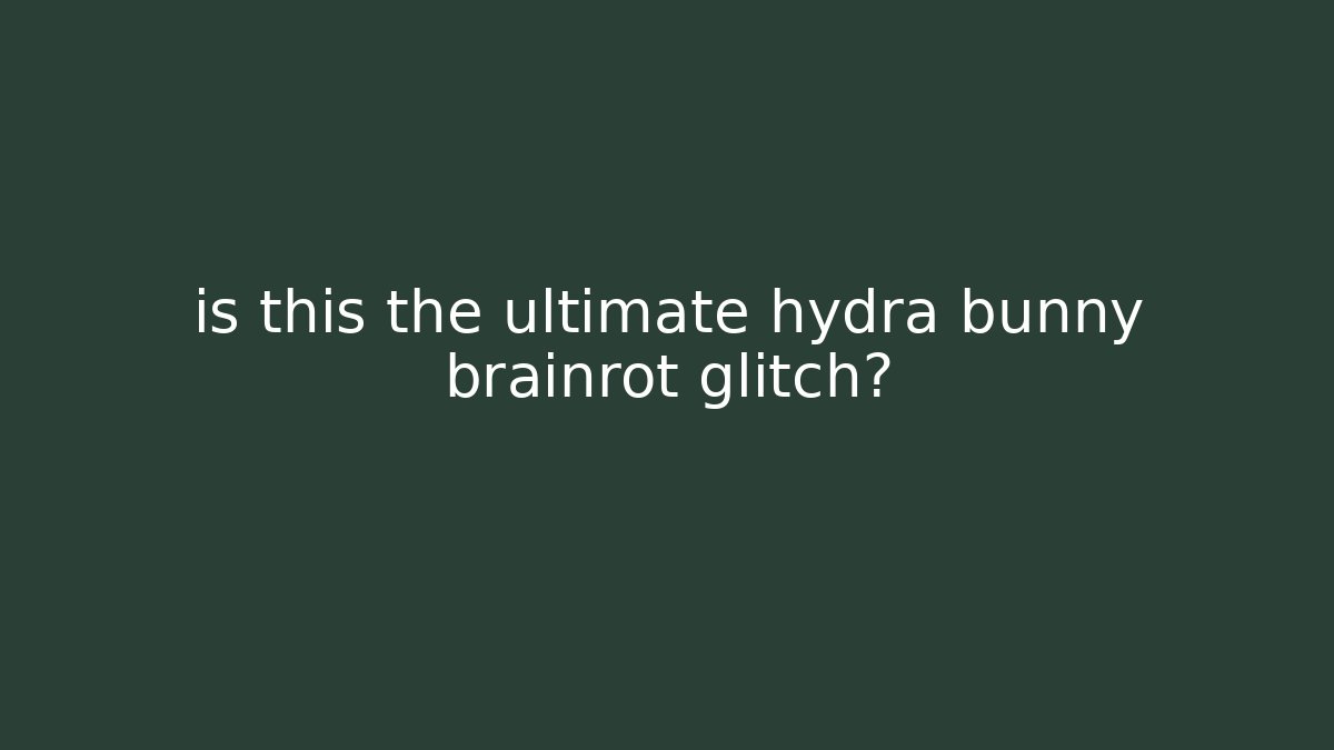 is this the ultimate hydra bunny brainrot glitch?