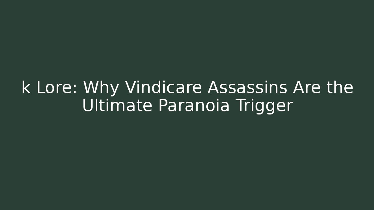 k Lore: Why Vindicare Assassins Are the Ultimate Paranoia Trigger