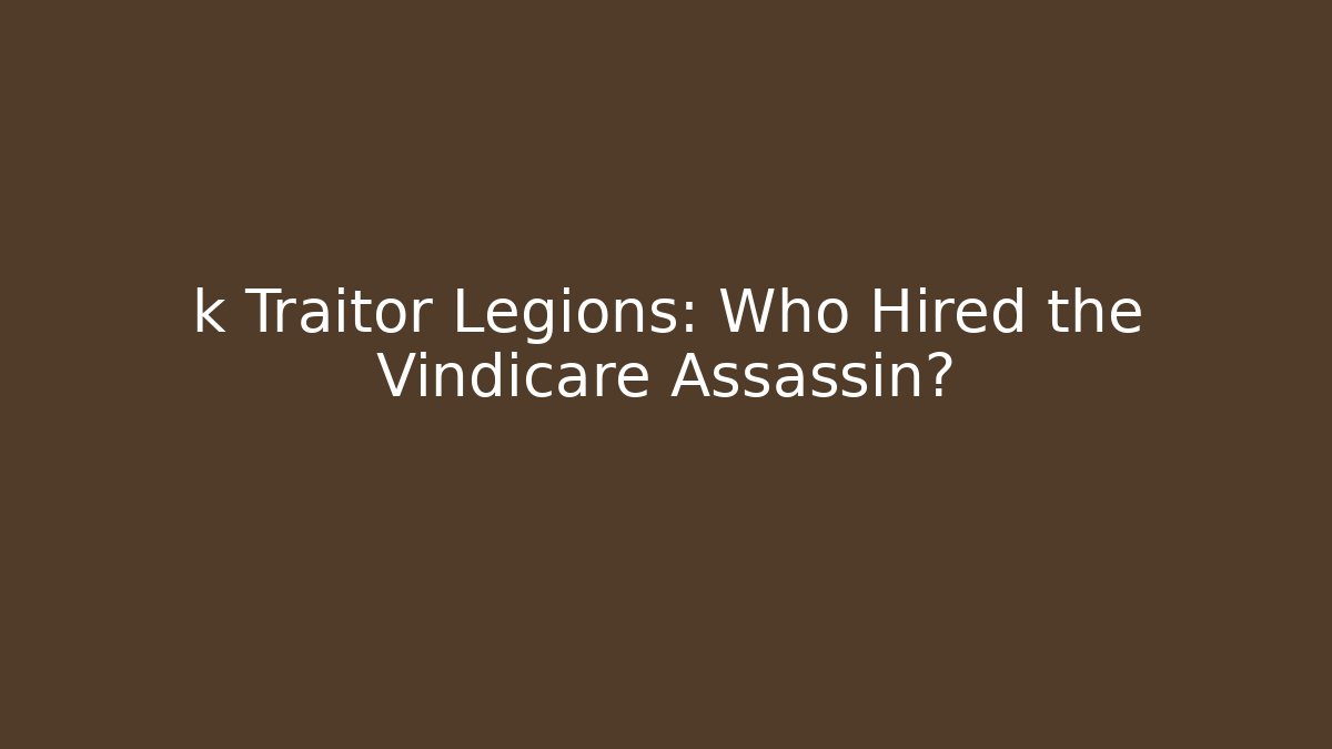 k Traitor Legions: Who Hired the Vindicare Assassin?
