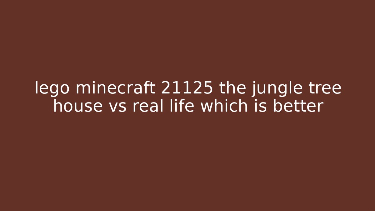 lego minecraft 21125 the jungle tree house vs real life which is better