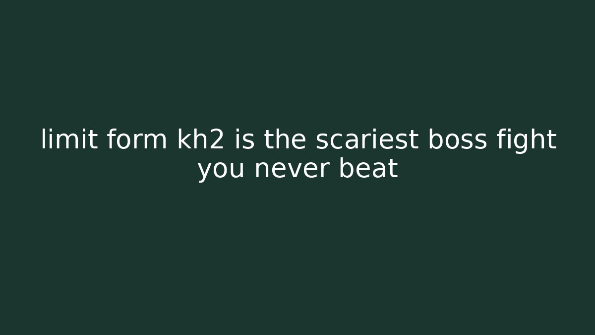 limit form kh2 is the scariest boss fight you never beat