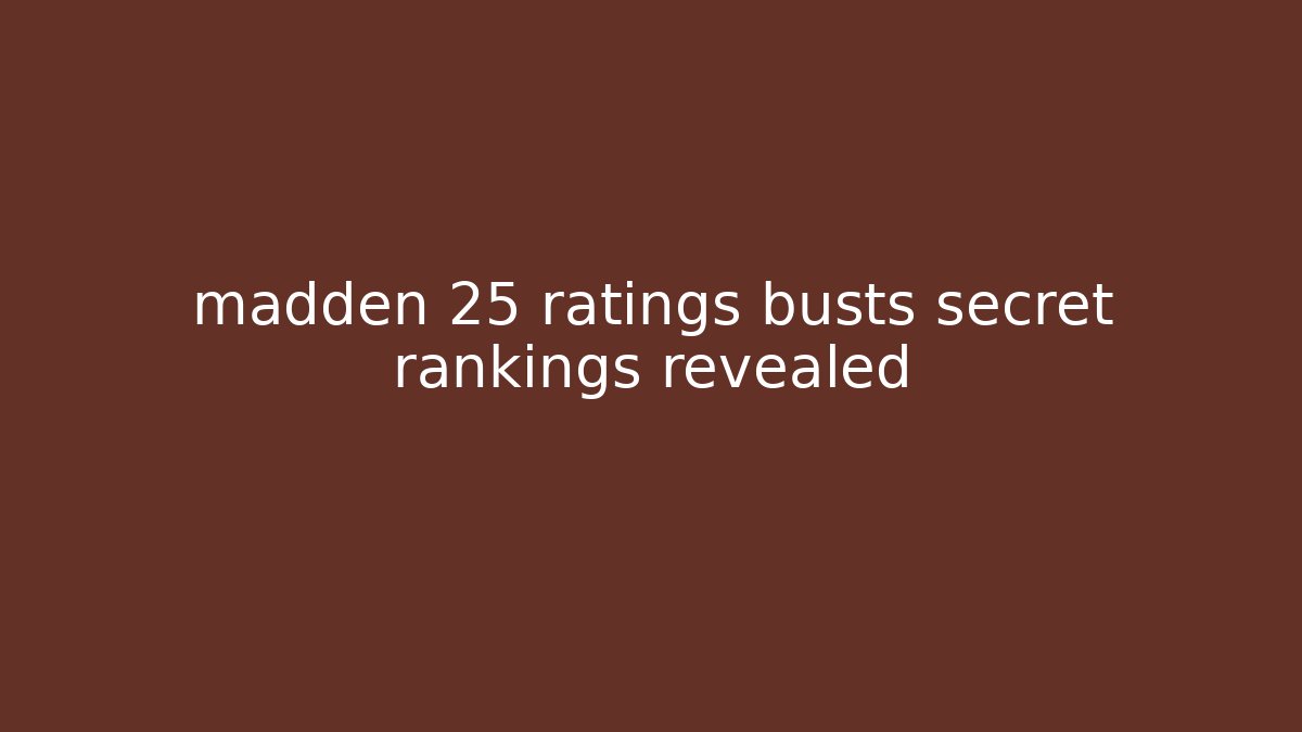 madden 25 ratings busts secret rankings revealed