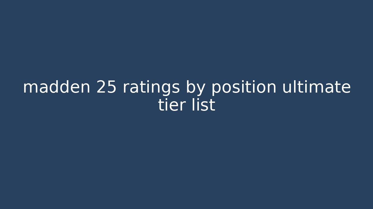 madden 25 ratings by position ultimate tier list