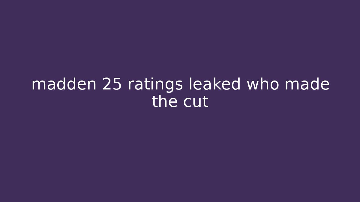 madden 25 ratings leaked who made the cut