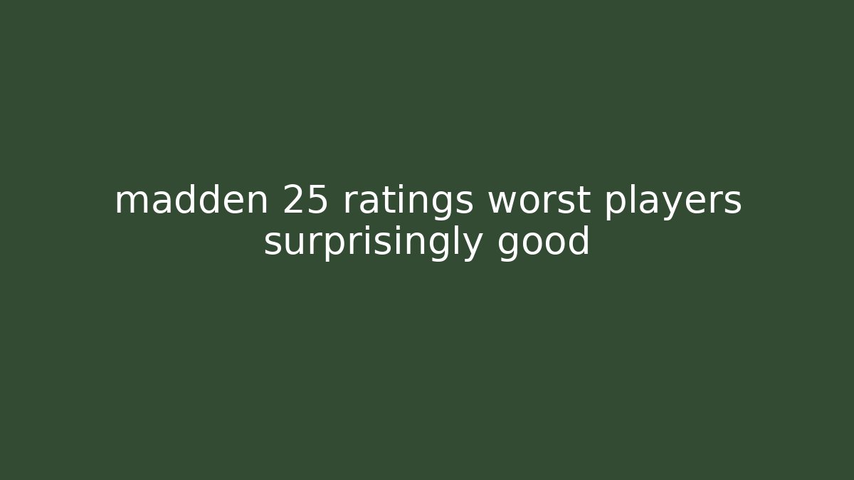 madden 25 ratings worst players surprisingly good
