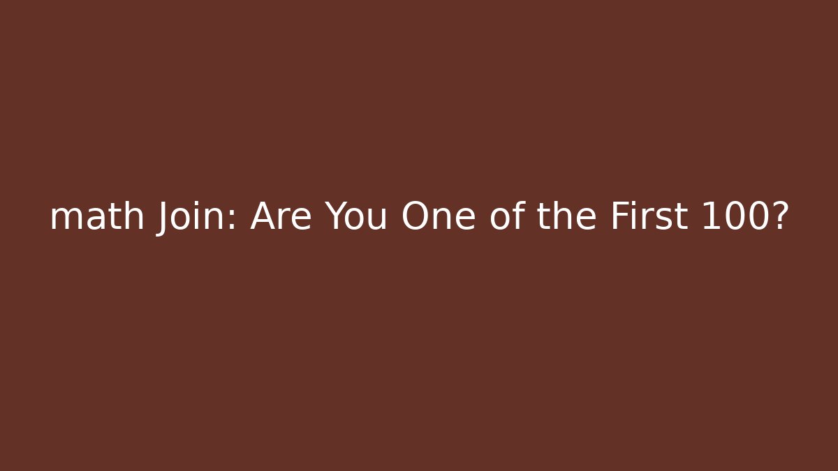 math Join: Are You One of the First 100?