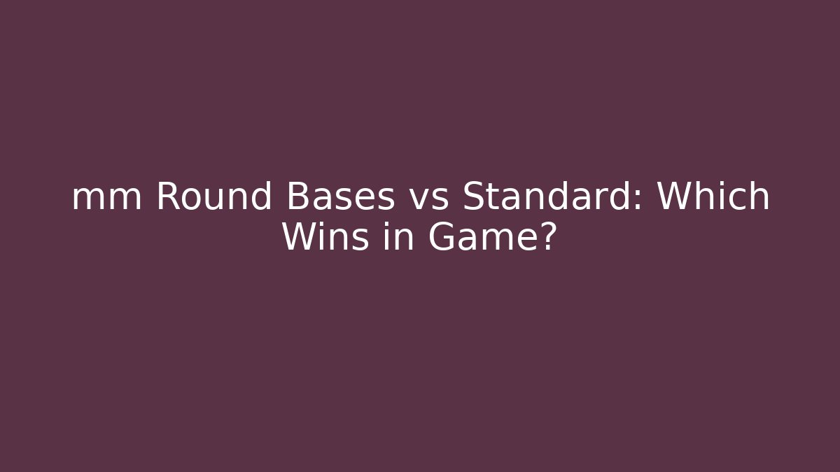 mm Round Bases vs Standard: Which Wins in Game?