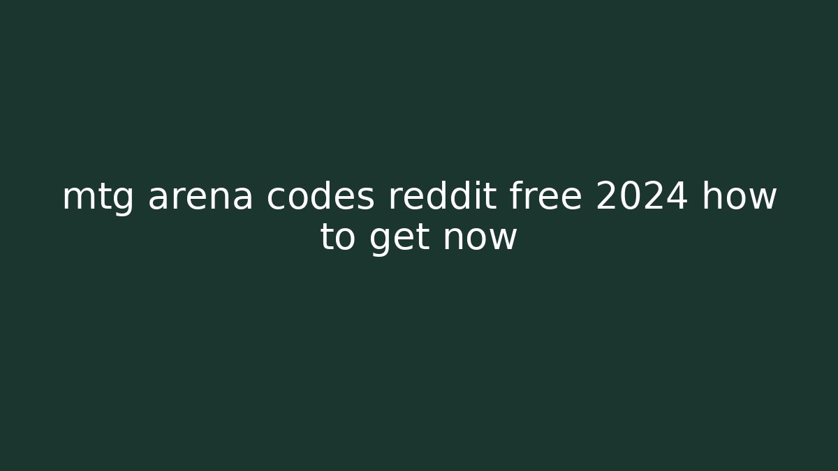 mtg arena codes reddit free 2024 how to get now