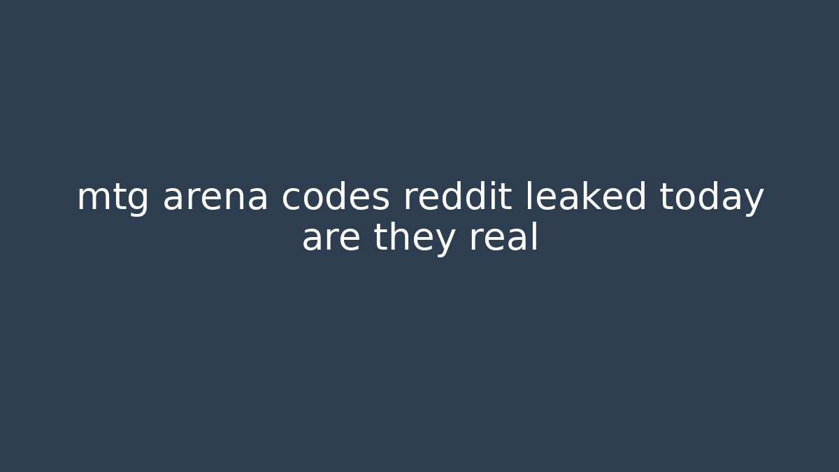 mtg arena codes reddit leaked today are they real
