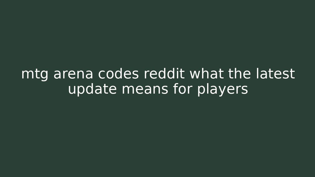 mtg arena codes reddit what the latest update means for players