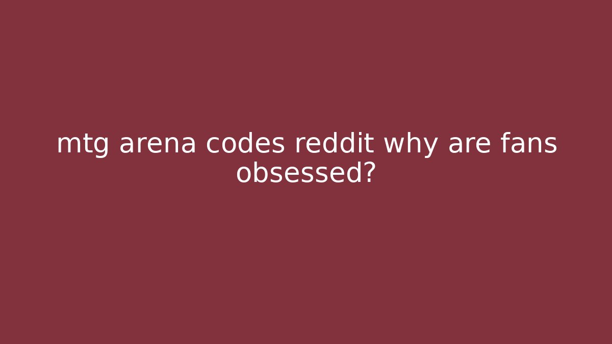 mtg arena codes reddit why are fans obsessed? - Andrea Zevedo
