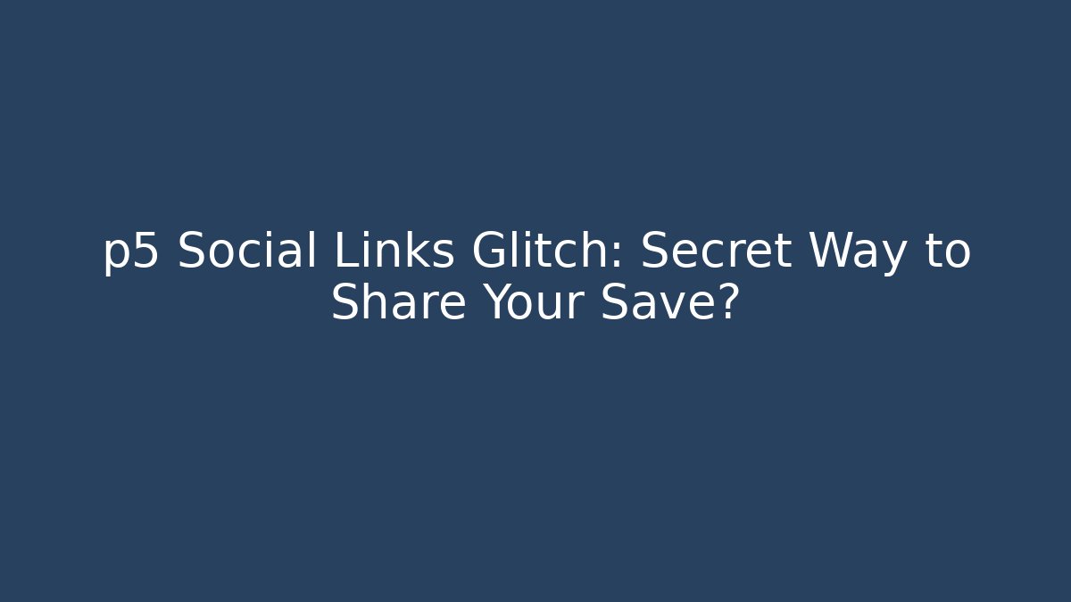 p5 Social Links Glitch: Secret Way to Share Your Save?