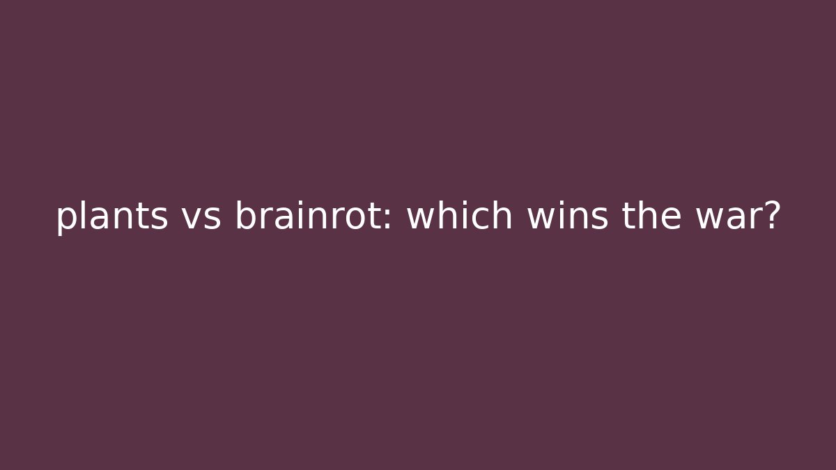 plants vs brainrot: which wins the war?