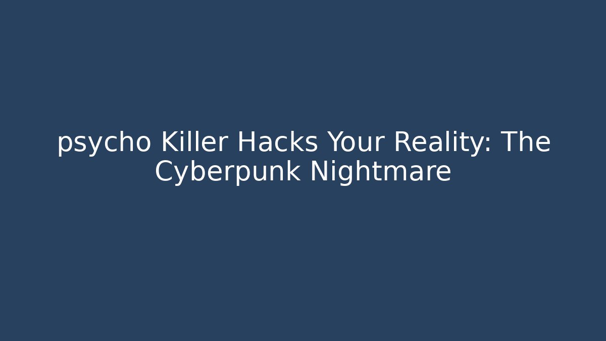 psycho Killer Hacks Your Reality: The Cyberpunk Nightmare