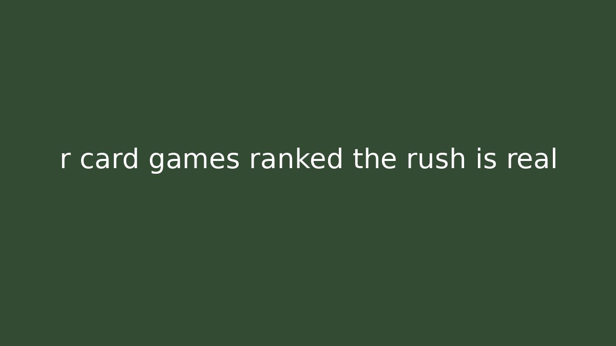 r card games ranked the rush is real