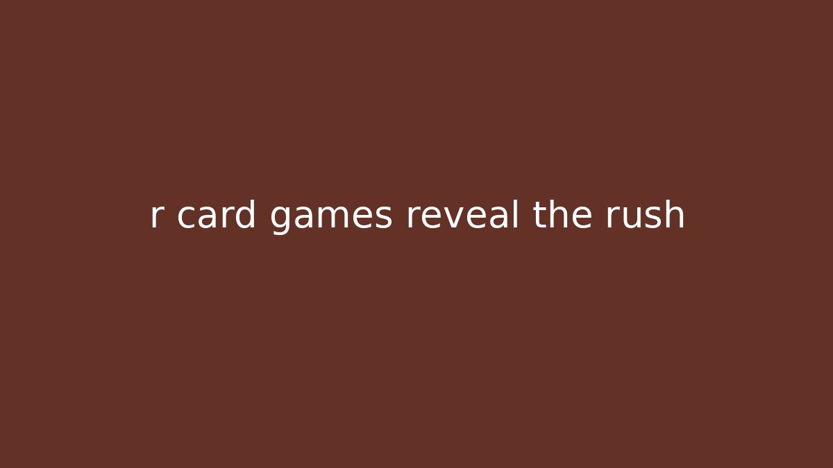 r card games reveal the rush - Andrea Zevedo