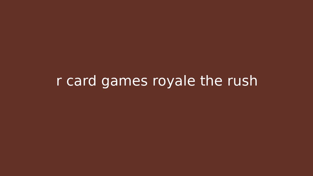 r card games royale the rush
