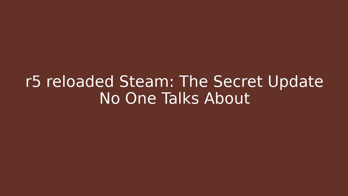 r5 reloaded Steam: The Secret Update No One Talks About
