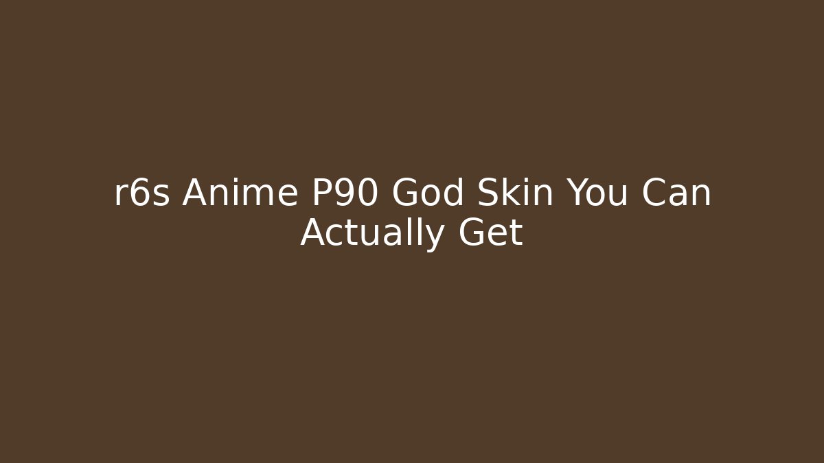 r6s Anime P90 God Skin You Can Actually Get