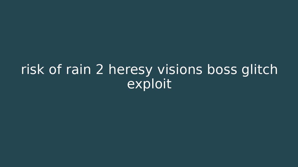 risk of rain 2 heresy visions boss glitch exploit