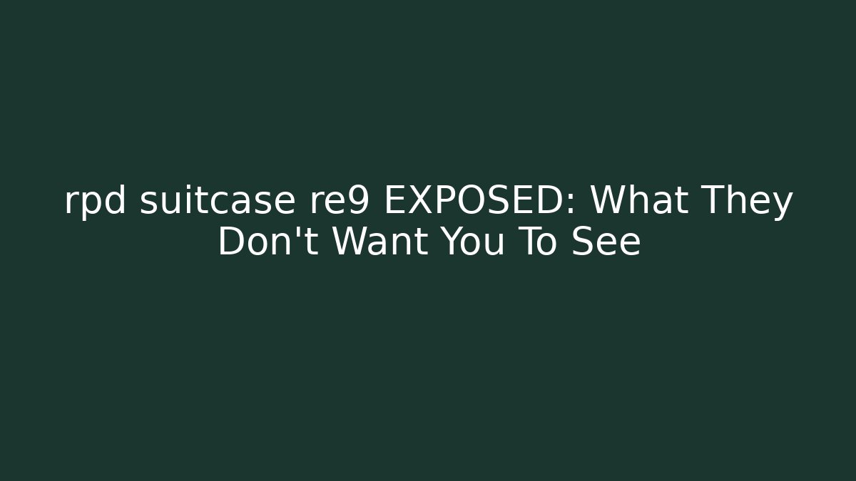 rpd suitcase re9 EXPOSED: What They Don't Want You To See