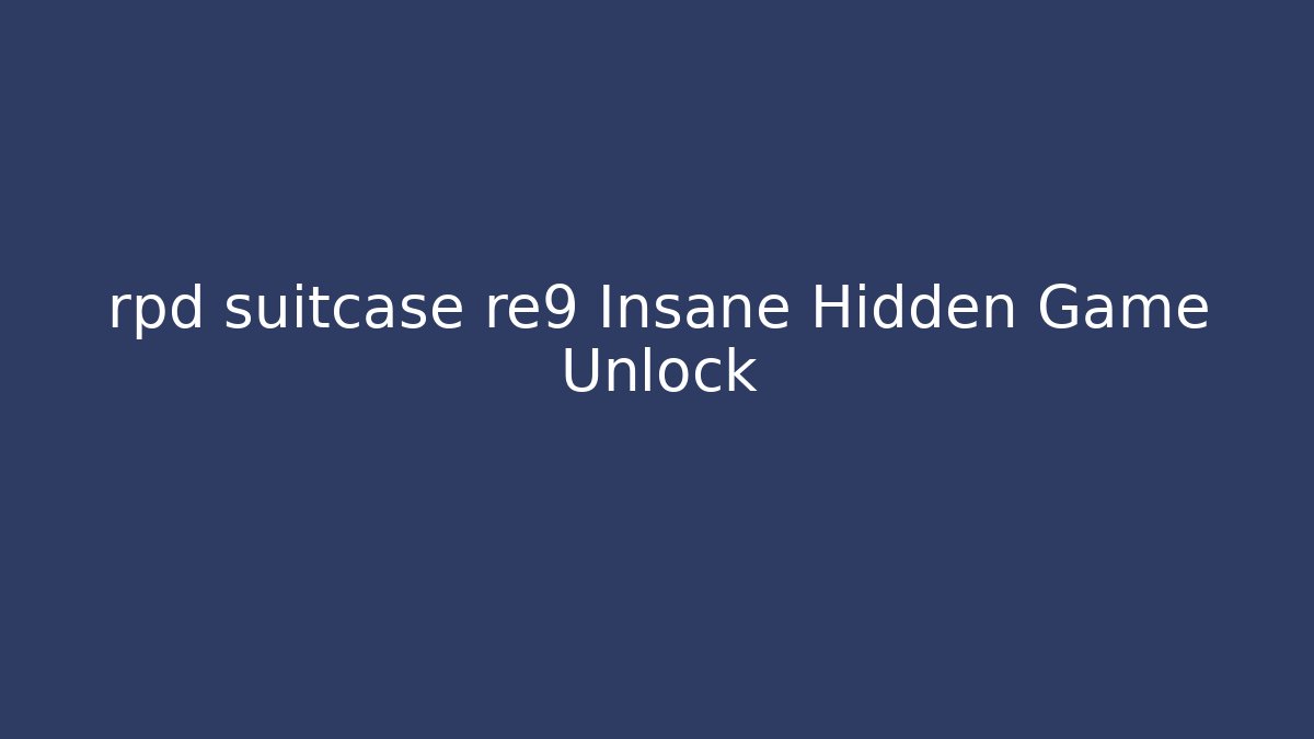 rpd suitcase re9 Insane Hidden Game Unlock - Andrea Zevedo