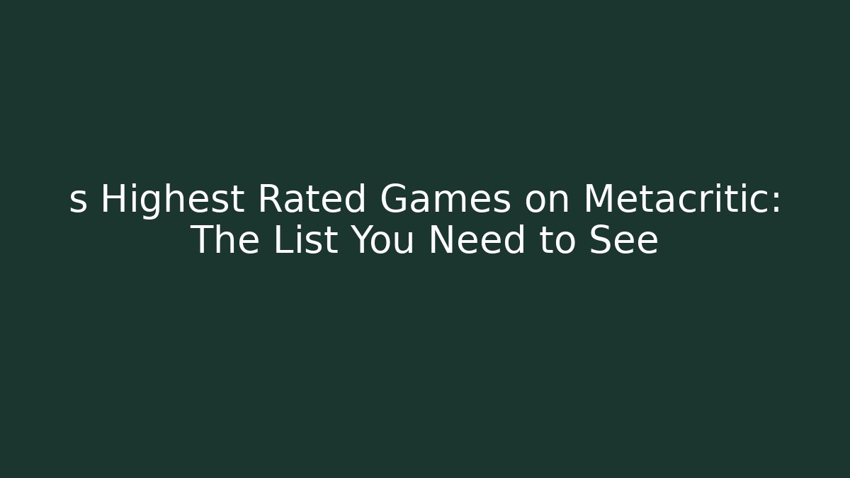 s Highest Rated Games on Metacritic: The List You Need to See - Andrea Zevedo