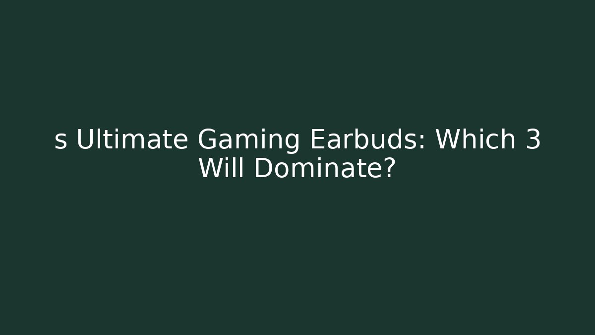 s Ultimate Gaming Earbuds: Which 3 Will Dominate? - Andrea Zevedo