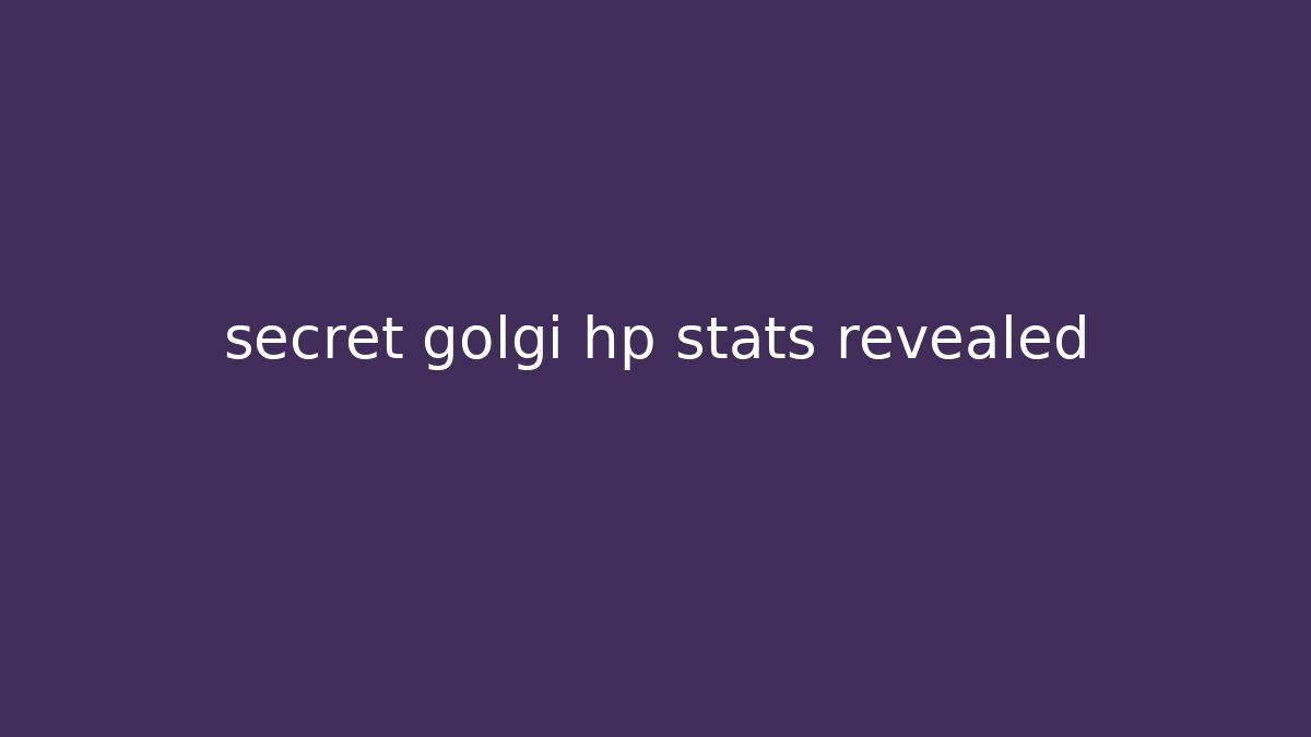 secret golgi hp stats revealed - Andrea Zevedo