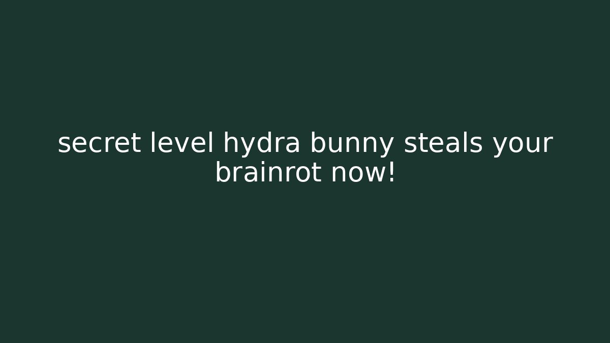 secret level hydra bunny steals your brainrot now! - Andrea Zevedo