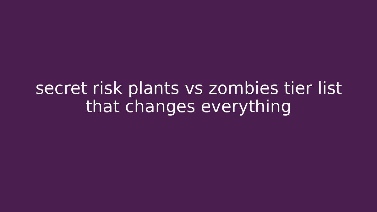 secret risk plants vs zombies tier list that changes everything - Andrea Zevedo