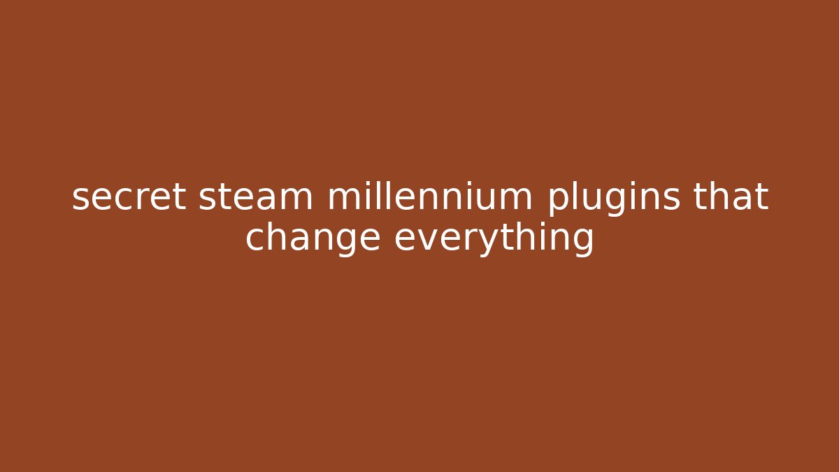 secret steam millennium plugins that change everything