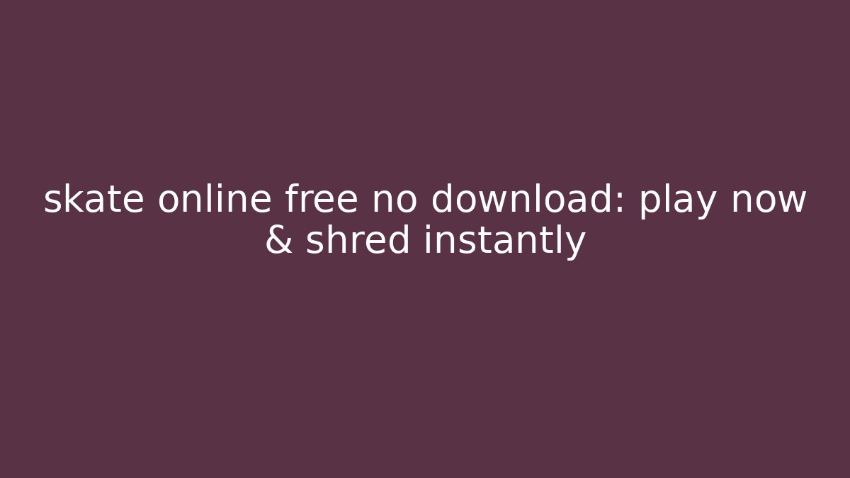 skate online free no download: play now & shred instantly
