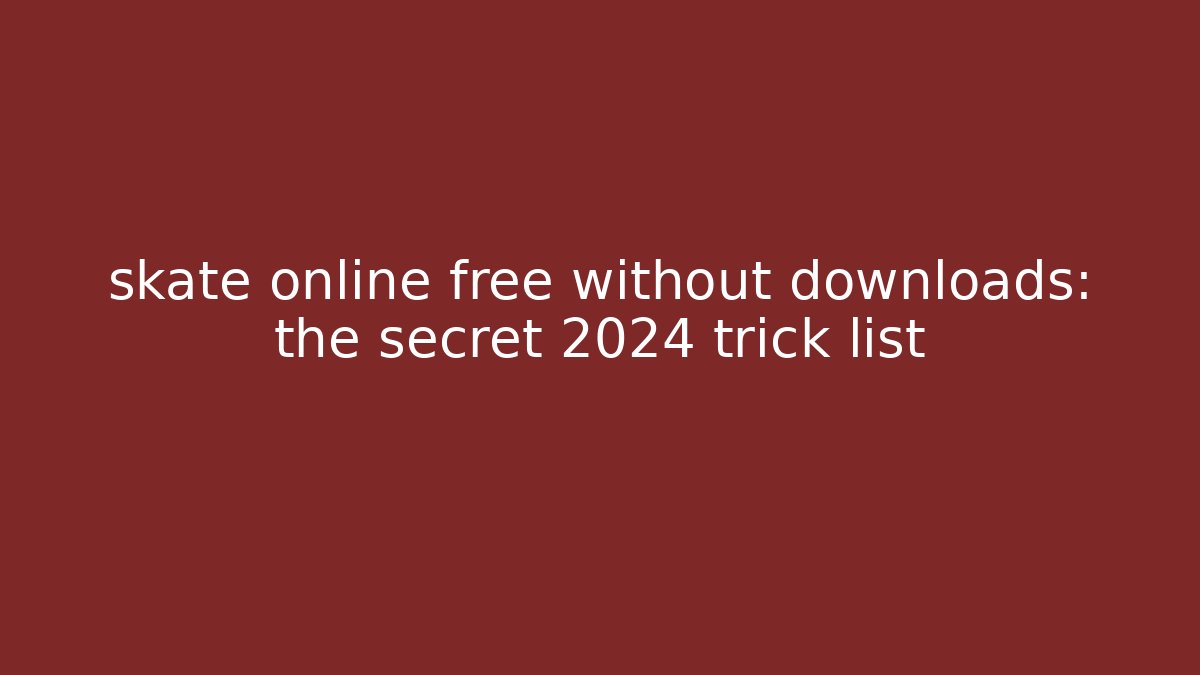 skate online free without downloads: the secret 2024 trick list