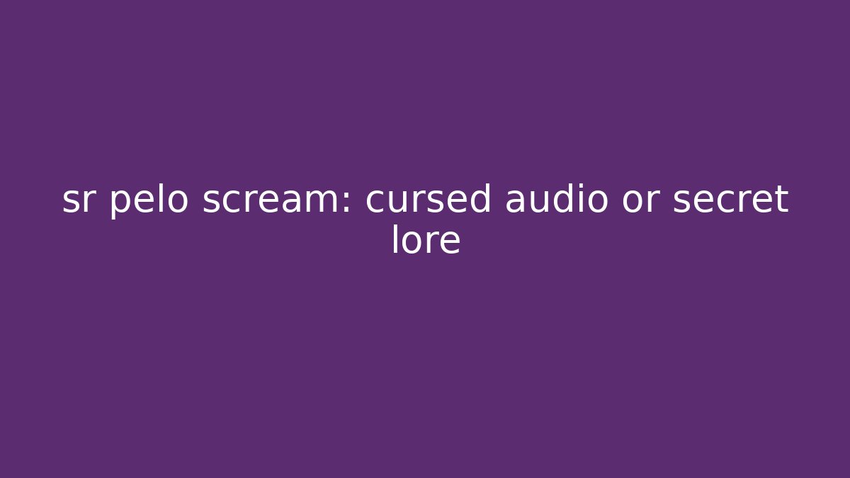 sr pelo scream: cursed audio or secret lore