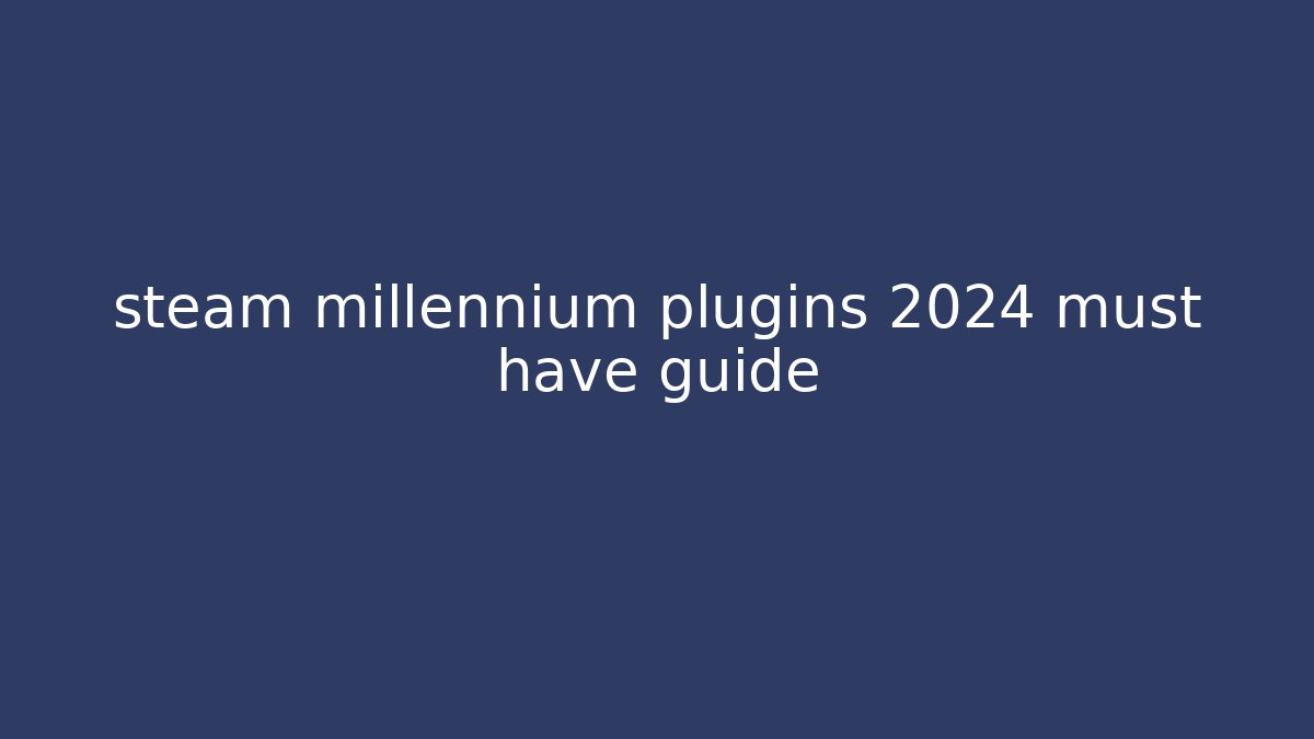 steam millennium plugins 2024 must have guide - Andrea Zevedo
