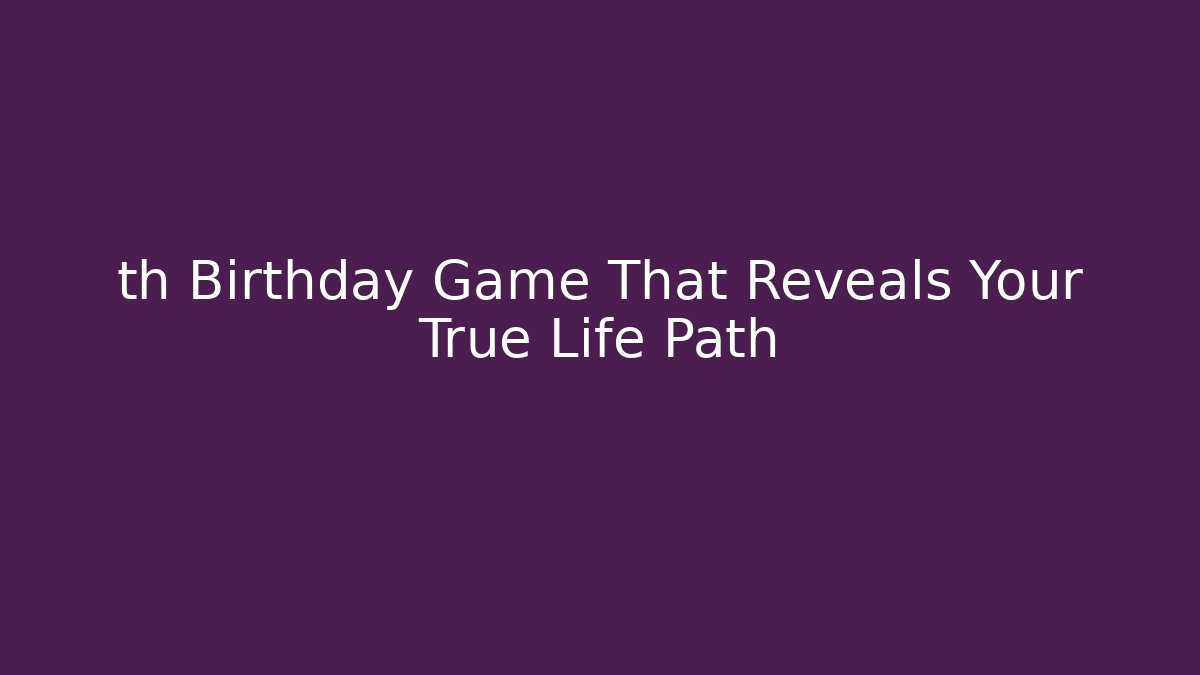 th Birthday Game That Reveals Your True Life Path