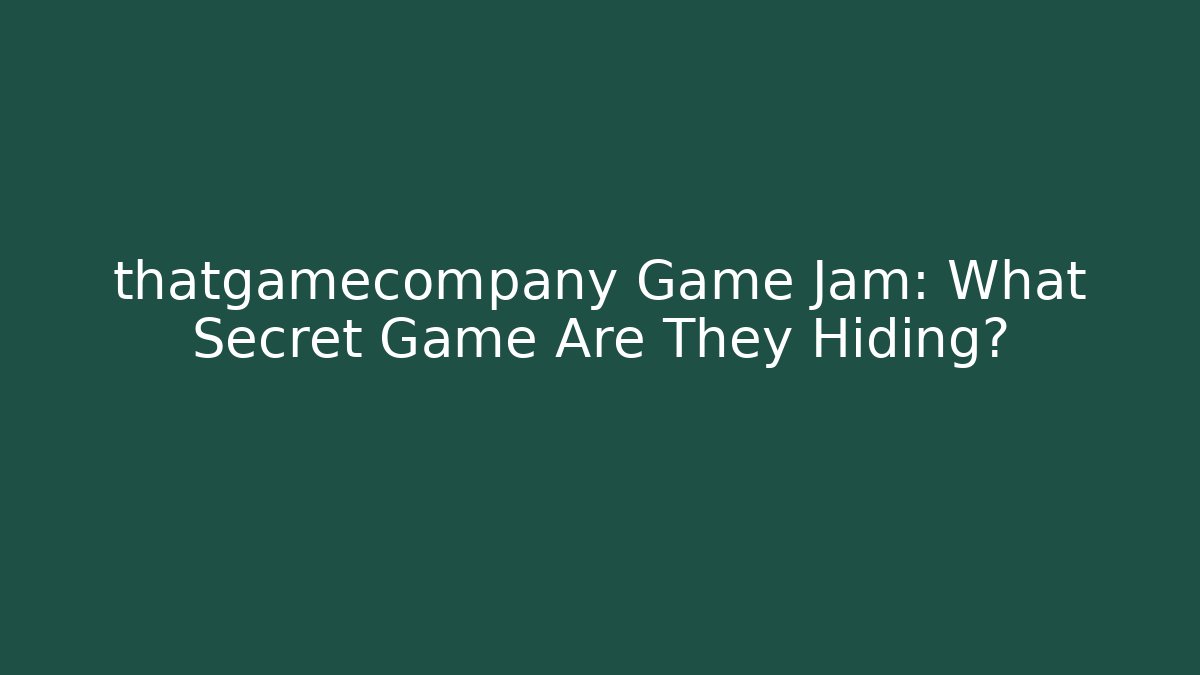thatgamecompany Game Jam: What Secret Game Are They Hiding?