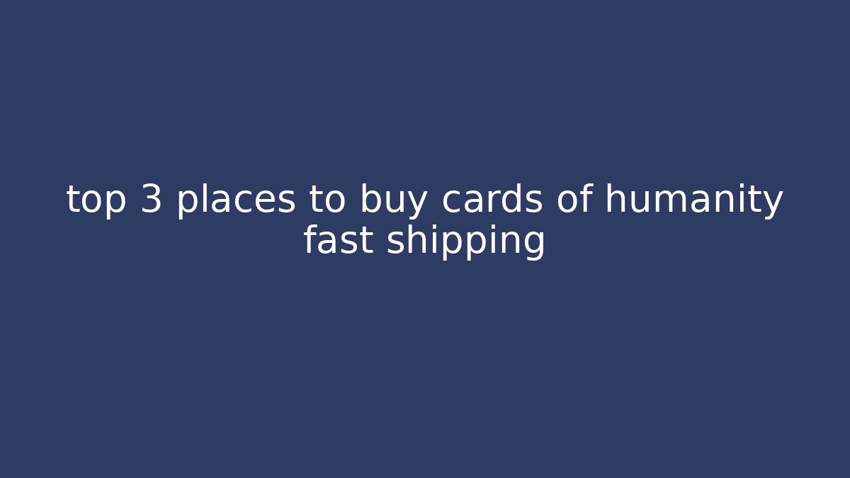 top 3 places to buy cards of humanity fast shipping