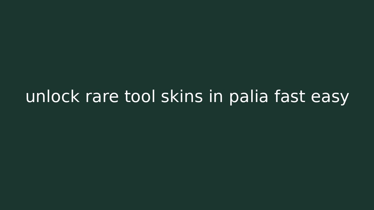 unlock rare tool skins in palia fast easy