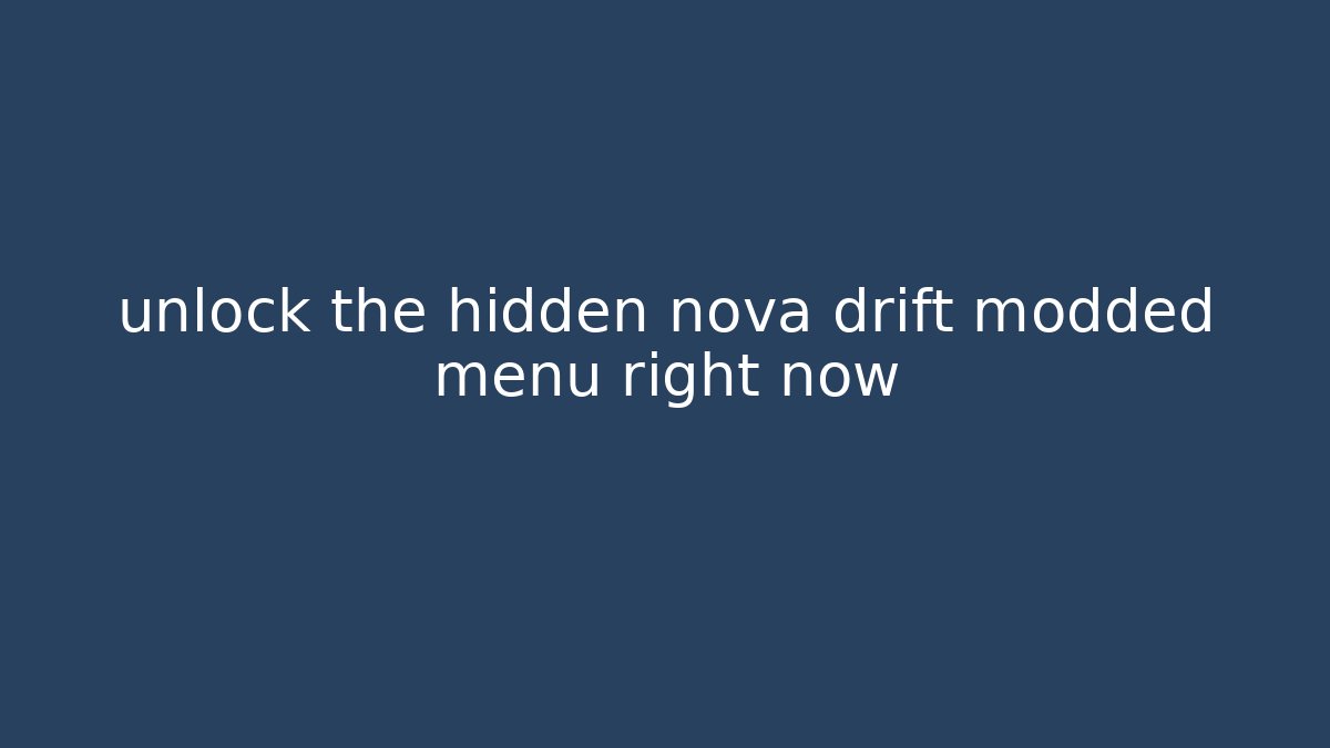 unlock the hidden nova drift modded menu right now